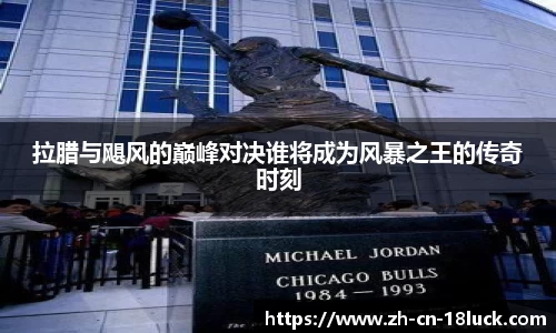 拉腊与飓风的巅峰对决谁将成为风暴之王的传奇时刻